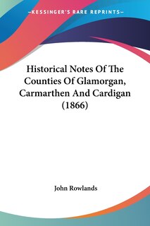 Front cover_Historical Notes Of The Counties Of Glamorgan, Carmarthen And Cardigan (1866)