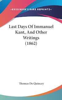 Last Days Of Immanuel Kant, And Other Writings (1862)