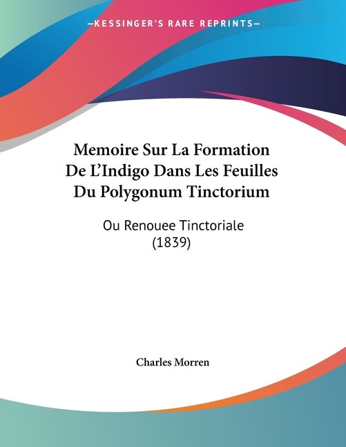 Couverture_Memoire Sur La Formation De L'Indigo Dans Les Feuilles Du Polygonum Tinctorium