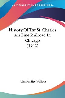 Front cover_History Of The St. Charles Air Line Railroad In Chicago (1902)