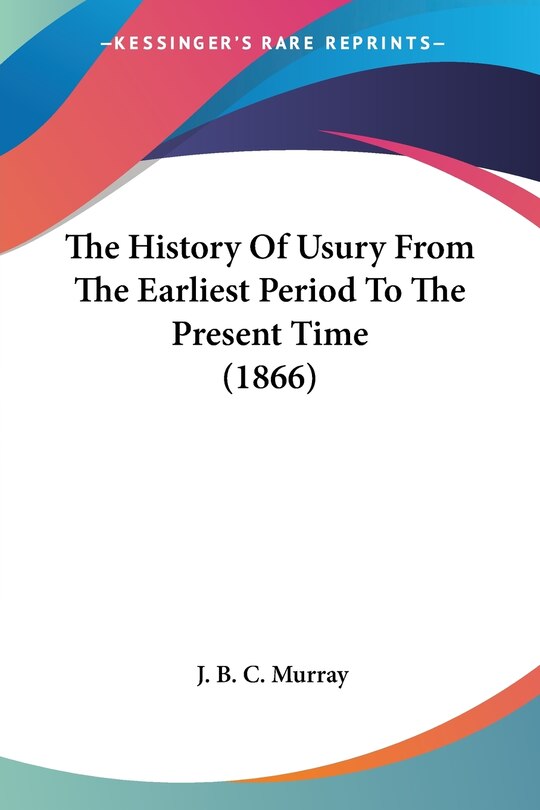 Front cover_The History Of Usury From The Earliest Period To The Present Time (1866)