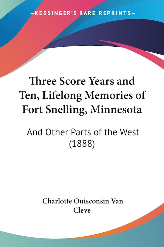 Front cover_Three Score Years and Ten, Lifelong Memories of Fort Snelling, Minnesota