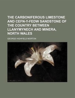 Couverture_The carboniferous limestone and Cefn-y-Fedw sandstone of the country between Llanymynech and Minera, North Wales