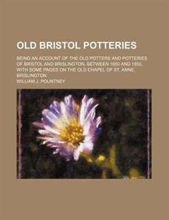 Couverture_Old Bristol Potteries; Being an Account of the Old Potters and Potteries of Bristol and Brislington, Between 1650 and 1850, with Some Pages on the Old