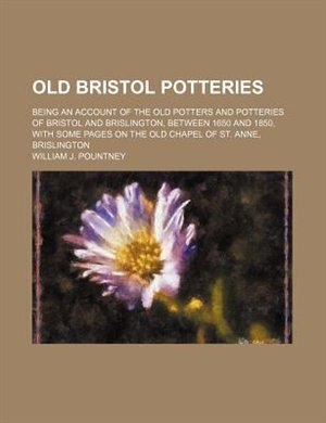 Couverture_Old Bristol Potteries; Being an Account of the Old Potters and Potteries of Bristol and Brislington, Between 1650 and 1850, with Some Pages on the Old