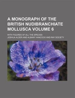 A monograph of the British nudibranchiate mollusca Volume 6 ; with figures of all the species