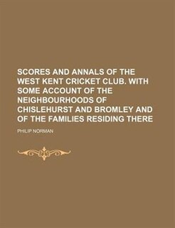 Couverture_Scores and Annals of the West Kent Cricket Club. with Some Account of the Neighbourhoods of Chislehurst and Bromley and of the Families Residing There
