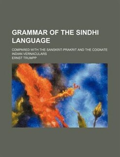 Grammar of the Sindhi language; compared with the Sanskrit-Prakrit and the cognate Indian vernaculars