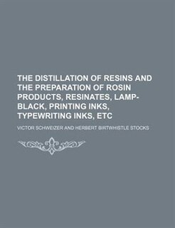 The Distillation of Resins and the Preparation of Rosin Products, Resinates, Lamp-Black, Printing Inks, Typewriting Inks, Etc