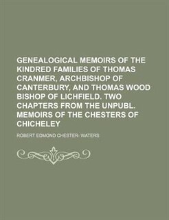 Couverture_Genealogical memoirs of the kindred families of Thomas Cranmer, archbishop of Canterbury, and Thomas Wood bishop of Lichfield. Two chapters from the unpubl. Memoirs of the Chesters of Chicheley
