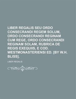 Couverture_Liber Regalis Seu Ordo Consecrandi Regem Solum, Ordo Consecrandi Reginam Cum Rege, Ordo Consecrandi Reginam Solam, Rubrica de Regis Exequiis, E Cod. W