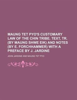 Front cover_Maung Tet Pyo's Customary law of the Chin tribe. Text, tr. (by Maung Shwe Eik) and notes (by E. Forchhammer) with a preface by J. Jardine