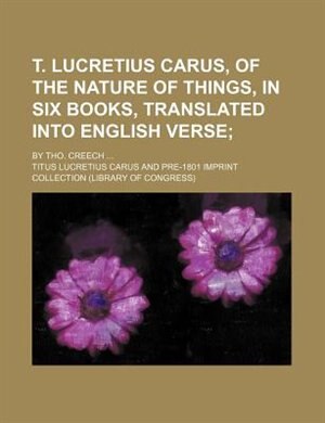 Couverture_T. Lucretius Carus, of the Nature of Things, in Six Books, Translated Into English Verse; By Tho. Creech ...