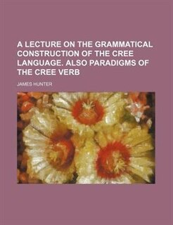 Front cover_A Lecture on the Grammatical Construction of the Cree Language. Also Paradigms of the Cree Verb