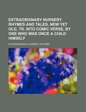 Couverture_Extraordinary Nursery Rhymes and Tales, New Yet Old, Tr. Into Comic Verse, by One Who Was Once a Child Himself