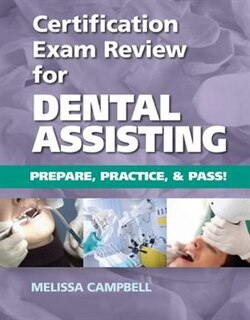 Certification Exam Review For Dental Assisting: Prepare, Practice And Pass!