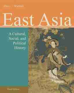East Asia: A Cultural, Social, And Political History by Patricia Buckley Ebrey