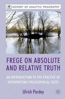 Frege on Absolute and Relative Truth: An Introduction to the Practice of Interpreting Philosophical Texts