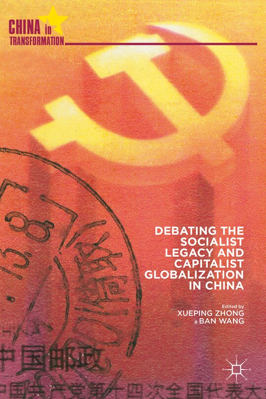 Front cover_Debating the Socialist Legacy and Capitalist Globalization in China