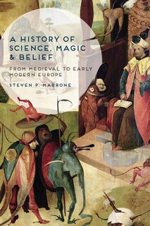 A History of Science, Magic and Belief: From Medieval to Early Modern Europe