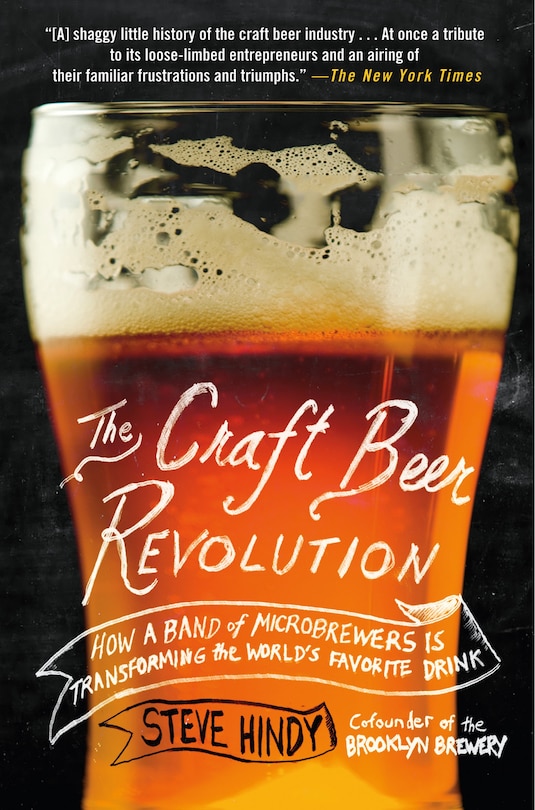 The Craft Beer Revolution: How a Band of Microbrewers Is Transforming the World's Favorite Drink