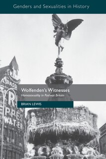 Wolfenden's Witnesses: Homosexuality In Postwar Britain