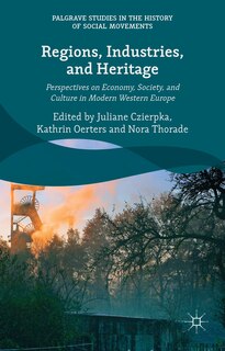 Regions, Industries, And Heritage.: Perspectives On Economy, Society, And Culture In Modern Western Europe