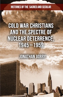 Couverture_Cold War Christians and the Spectre of Nuclear Deterrence, 1945-1959