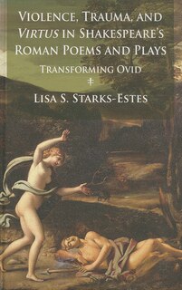 Front cover_Violence, Trauma, and Virtus in Shakespeare's Roman Poems and Plays