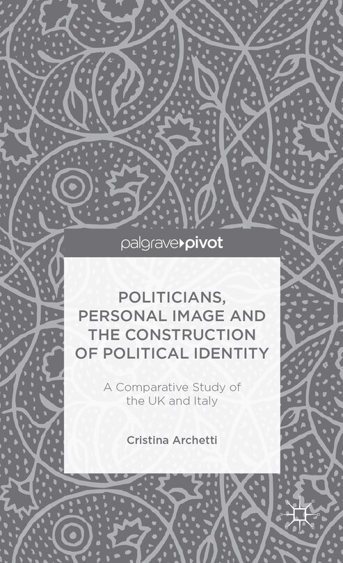 Front cover_Politicians, Personal Image and the Construction of Political Identity