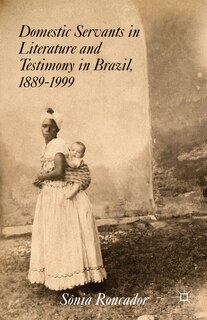 Front cover_Domestic Servants in Literature and Testimony in Brazil, 1889-1999