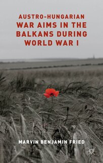 Front cover_Austro-Hungarian War Aims in the Balkans during World War I