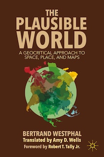 The Plausible World: A Geocritical Approach to Space, Place, and Maps