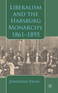 Front cover_Liberalism And The Habsburg Monarchy, 1861-1895