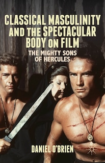 Front cover_Classical Masculinity and the Spectacular Body on Film