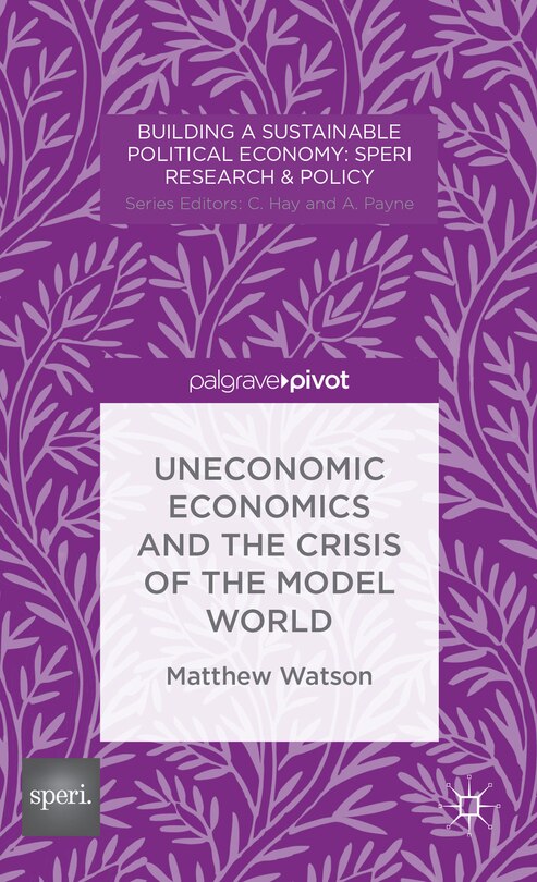 Couverture_Uneconomic Economics and the Crisis of the Model World