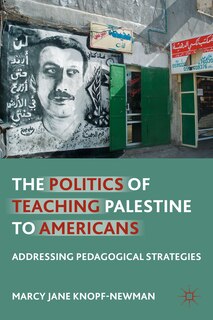 Front cover_The Politics Of Teaching Palestine To Americans