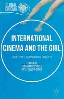 International Cinema And The Girl: Local Issues, Transnational Contexts by Fiona Handyside
