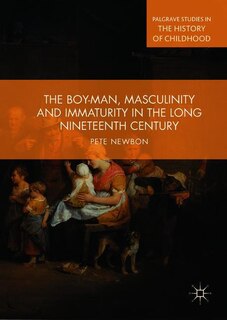 Front cover_The Boy-man, Masculinity And Immaturity In The Long Nineteenth Century