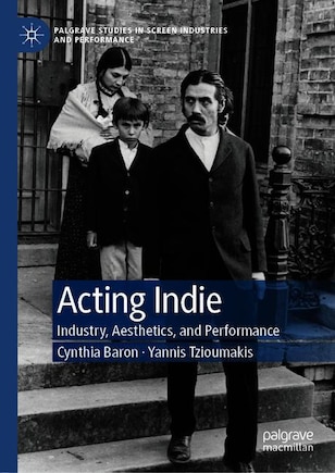 Acting Indie: Industry, Aesthetics, And Performance