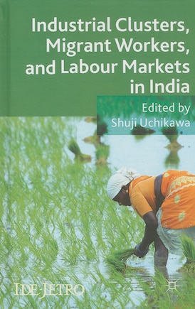 Industrial Clusters, Migrant Workers, and Labour Markets in India