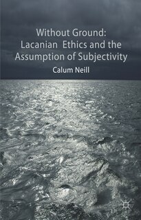 Front cover_Lacanian Ethics And The Assumption Of Subjectivity