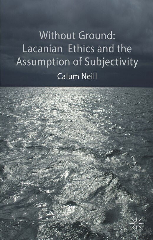 Front cover_Lacanian Ethics And The Assumption Of Subjectivity