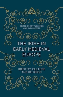 The Irish In Early Medieval Europe: Identity, Culture And Religion