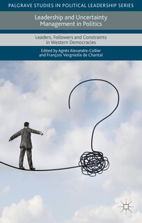 Leadership And Uncertainty Management In Politics: Leaders, Followers And Constraints In Western Democracies