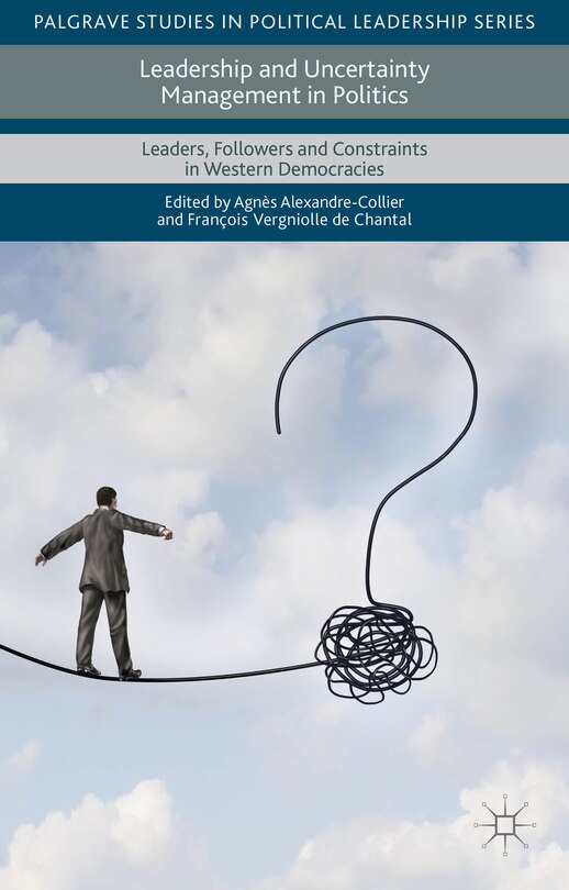 Leadership And Uncertainty Management In Politics: Leaders, Followers And Constraints In Western Democracies