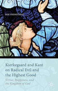 Front cover_Kierkegaard and Kant on Radical Evil and the Highest Good