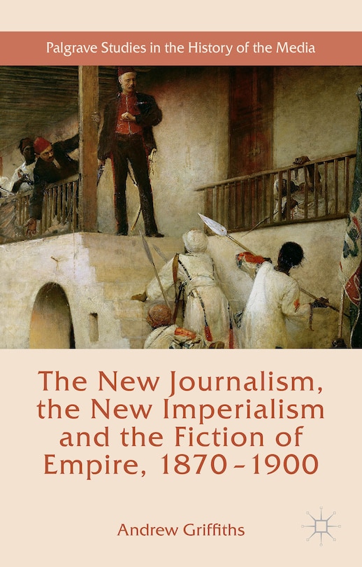Front cover_The New Journalism, the New Imperialism and the Fiction of Empire, 1870-1900