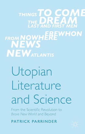 Utopian Literature And Science: From The Scientific Revolution To Brave New World And Beyond