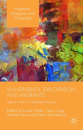 Vulnerability, Exploitation And Migrants: Insecure Work In A Globalised Economy